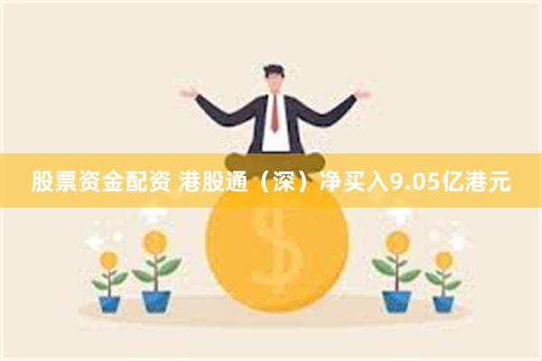 股票资金配资 港股通（深）净买入9.05亿港元