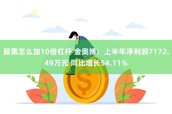 股票怎么加10倍杠杆 金奥博：上半年净利润7172.49万元 同比增长54.11%