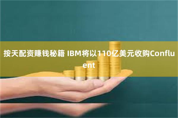 按天配资赚钱秘籍 IBM将以110亿美元收购Confluent